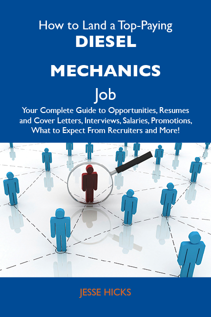 How to Land a Top-Paying Diesel mechanics Job: Your Complete Guide to Opportunities, Resumes and Cover Letters, Interviews, Salaries, Promotions, What to Expect From Recruiters and More