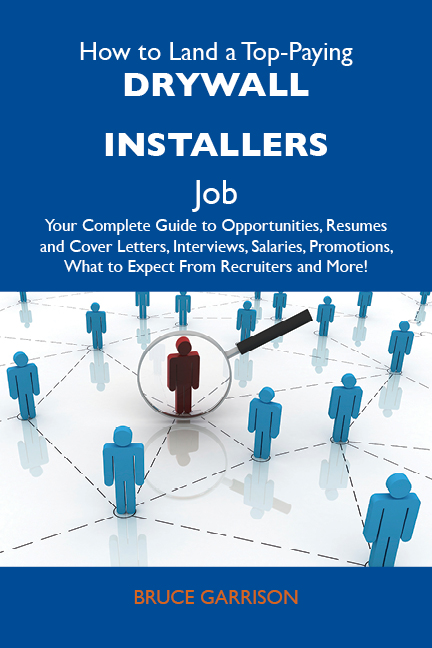 How to Land a Top-Paying Drywall installers Job: Your Complete Guide to Opportunities, Resumes and Cover Letters, Interviews, Salaries, Promotions, What to Expect From Recruiters and More