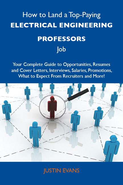 How to Land a Top-Paying Electrical engineering professors Job: Your Complete Guide to Opportunities, Resumes and Cover Letters, Interviews, Salaries, Promotions, What to Expect From Recruiters and More