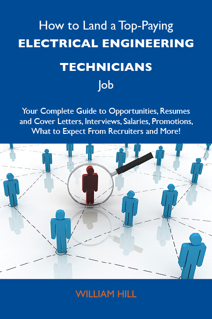 How to Land a Top-Paying Electrical engineering technicians Job: Your Complete Guide to Opportunities, Resumes and Cover Letters, Interviews, Salaries, Promotions, What to Expect From Recruiters and More