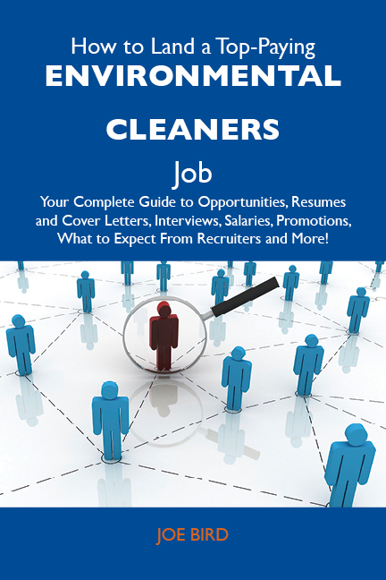 How to Land a Top-Paying Environmental cleaners Job: Your Complete Guide to Opportunities, Resumes and Cover Letters, Interviews, Salaries, Promotions, What to Expect From Recruiters and More