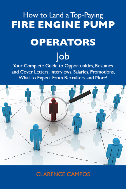 How to Land a Top-Paying Fire engine pump operators Job: Your Complete Guide to Opportunities, Resumes and Cover Letters, Interviews, Salaries, Promotions, What to Expect From Recruiters and More