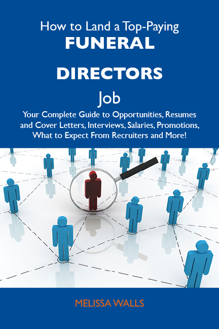 How to Land a Top-Paying Funeral directors Job: Your Complete Guide to Opportunities, Resumes and Cover Letters, Interviews, Salaries, Promotions, What to Expect From Recruiters and More