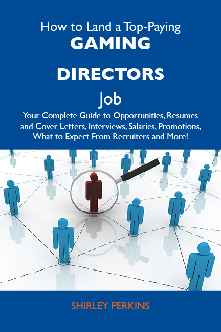 How to Land a Top-Paying Gaming directors Job: Your Complete Guide to Opportunities, Resumes and Cover Letters, Interviews, Salaries, Promotions, What to Expect From Recruiters and More