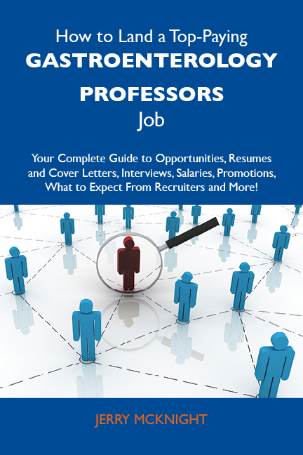 How to Land a Top-Paying Gastroenterology professors Job: Your Complete Guide to Opportunities, Resumes and Cover Letters, Interviews, Salaries, Promotions, What to Expect From Recruiters and More