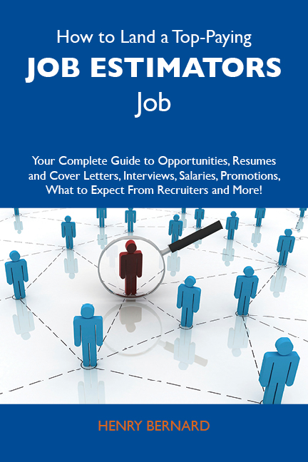 How to Land a Top-Paying Job estimators Job: Your Complete Guide to Opportunities, Resumes and Cover Letters, Interviews, Salaries, Promotions, What to Expect From Recruiters and More