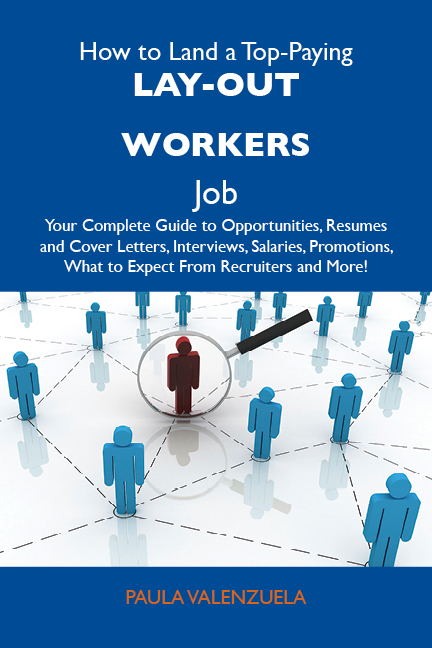 How to Land a Top-Paying Lay-out workers Job: Your Complete Guide to Opportunities, Resumes and Cover Letters, Interviews, Salaries, Promotions, What to Expect From Recruiters and More