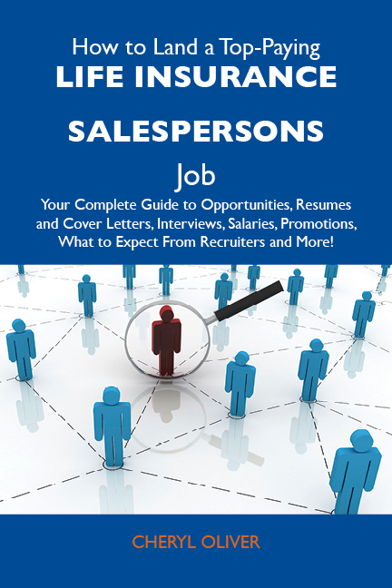 How to Land a Top-Paying Life insurance salespersons Job: Your Complete Guide to Opportunities, Resumes and Cover Letters, Interviews, Salaries, Promotions, What to Expect From Recruiters and More