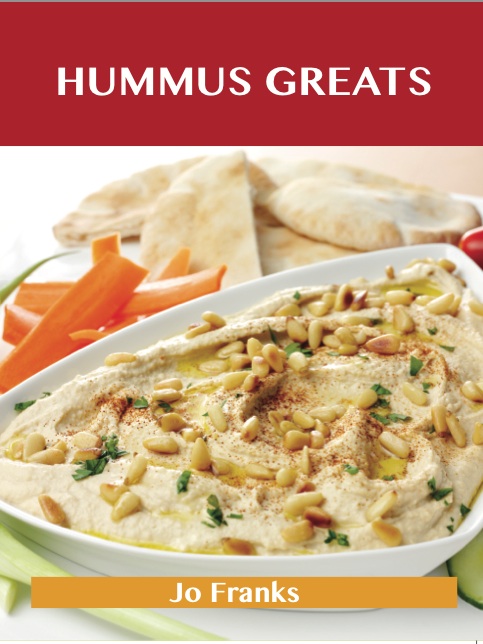 Hummus Greats: Delicious Hummus Recipes, The Top 40 Hummus Recipes