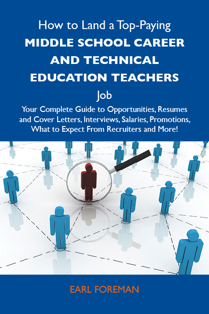 How to Land a Top-Paying Middle school career and technical education teachers Job: Your Complete Guide to Opportunities, Resumes and Cover Letters, Interviews, Salaries, Promotions, What to Expect From Recruiters and More