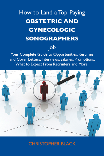 How to Land a Top-Paying Obstetric and gynecologic sonographers  Job: Your Complete Guide to Opportunities, Resumes and Cover Letters, Interviews, Salaries, Promotions, What to Expect From Recruiters and More