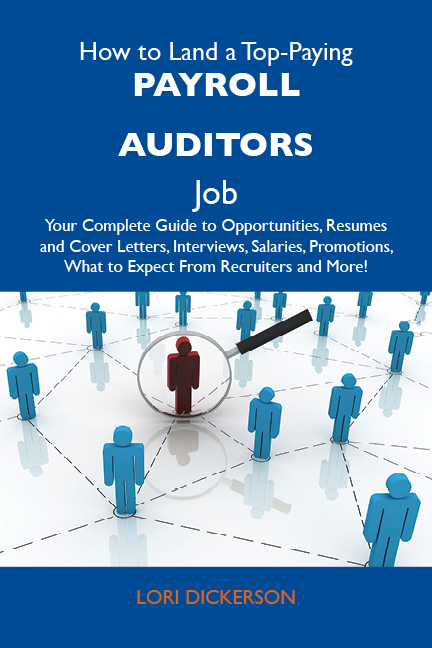 How to Land a Top-Paying Payroll auditors Job: Your Complete Guide to Opportunities, Resumes and Cover Letters, Interviews, Salaries, Promotions, What to Expect From Recruiters and More