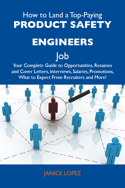 How to Land a Top-Paying Product safety engineers Job: Your Complete Guide to Opportunities, Resumes and Cover Letters, Interviews, Salaries, Promotions, What to Expect From Recruiters and More