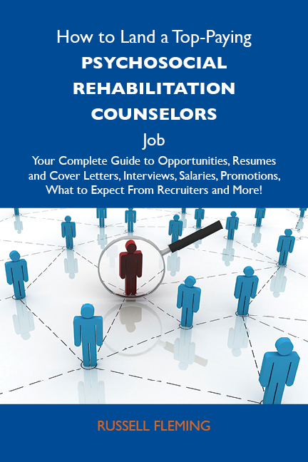 How to Land a Top-Paying Psychosocial rehabilitation counselors Job: Your Complete Guide to Opportunities, Resumes and Cover Letters, Interviews, Salaries, Promotions, What to Expect From Recruiters and More