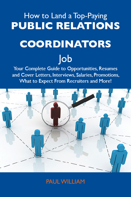 How to Land a Top-Paying Public relations coordinators Job: Your Complete Guide to Opportunities, Resumes and Cover Letters, Interviews, Salaries, Promotions, What to Expect From Recruiters and More