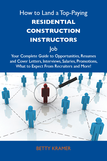 How to Land a Top-Paying Residential construction instructors Job: Your Complete Guide to Opportunities, Resumes and Cover Letters, Interviews, Salaries, Promotions, What to Expect From Recruiters and More