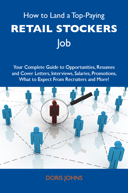 How to Land a Top-Paying Retail stockers Job: Your Complete Guide to Opportunities, Resumes and Cover Letters, Interviews, Salaries, Promotions, What to Expect From Recruiters and More