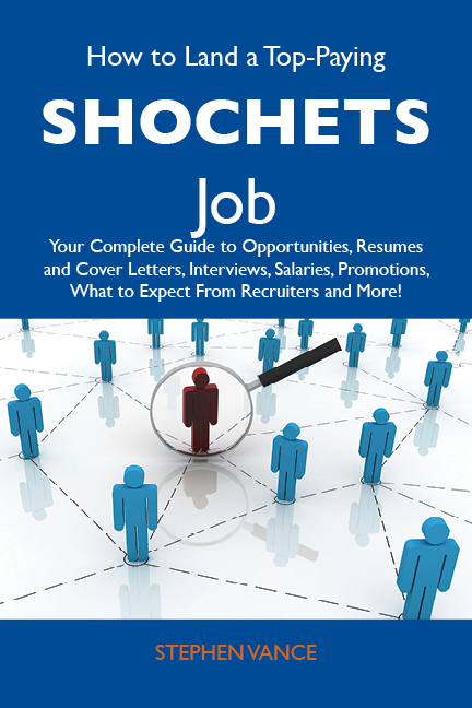 How to Land a Top-Paying Shochets Job: Your Complete Guide to Opportunities, Resumes and Cover Letters, Interviews, Salaries, Promotions, What to Expect From Recruiters and More