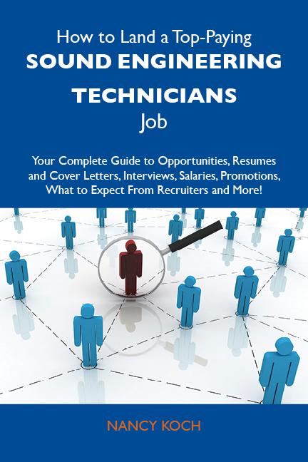 How to Land a Top-Paying Sound engineering technicians Job: Your Complete Guide to Opportunities, Resumes and Cover Letters, Interviews, Salaries, Promotions, What to Expect From Recruiters and More