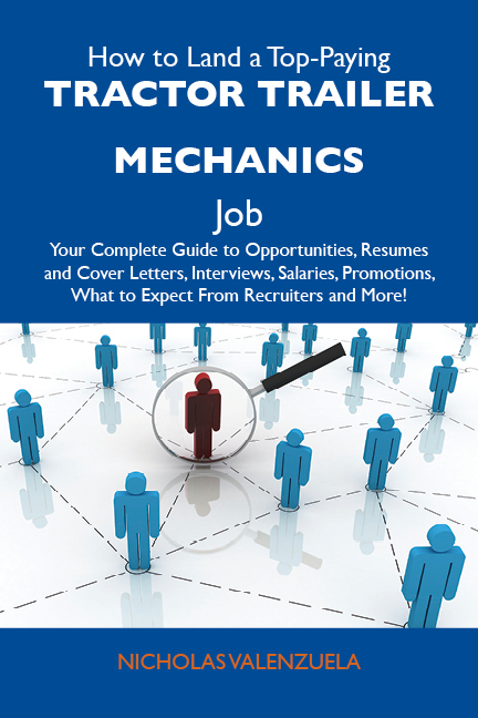 How to Land a Top-Paying Tractor trailer mechanics Job: Your Complete Guide to Opportunities, Resumes and Cover Letters, Interviews, Salaries, Promotions, What to Expect From Recruiters and More