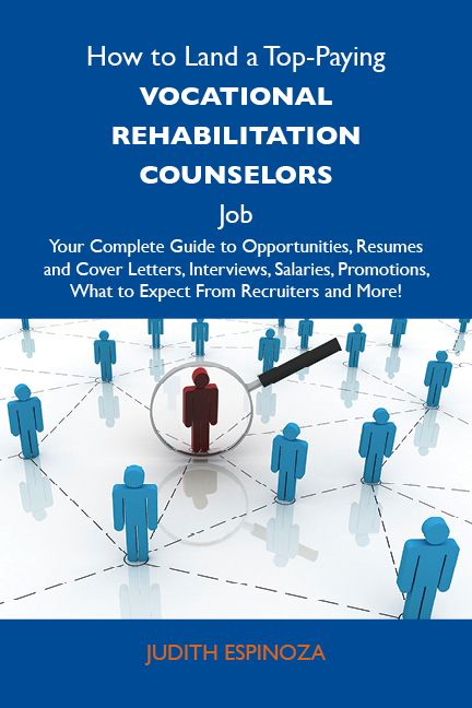 How to Land a Top-Paying Vocational rehabilitation counselors Job: Your Complete Guide to Opportunities, Resumes and Cover Letters, Interviews, Salaries, Promotions, What to Expect From Recruiters and More