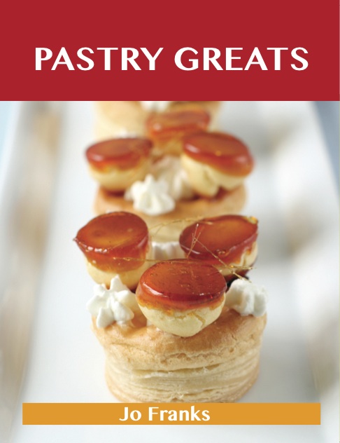 Pastry Greats: Delicious Pastry Recipes, The Top 100 Pastry Recipes