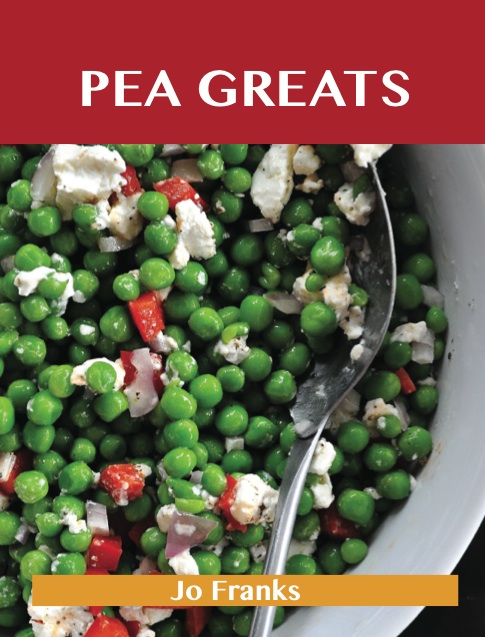 Pea Greats: Delicious Pea Recipes, The Top 100 Pea Recipes