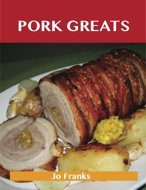 Pork Greats: Delicious Pork Recipes, The Top 100 Pork Recipes