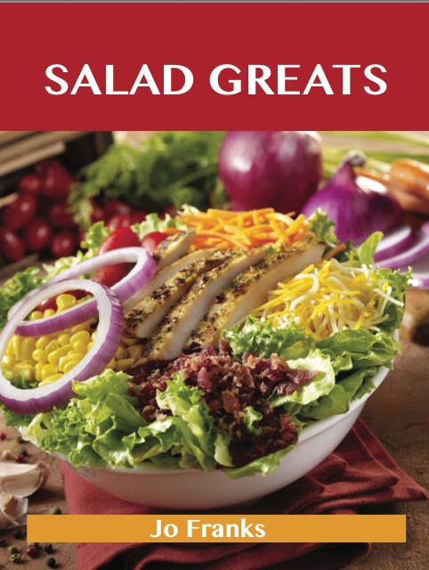 Salad Greats: Delicious Salad Recipes, The Top 100 Salad Recipes