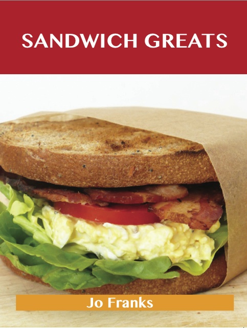 Sandwich Greats: Delicious Sandwich Recipes, The Top 100 Sandwich Recipes