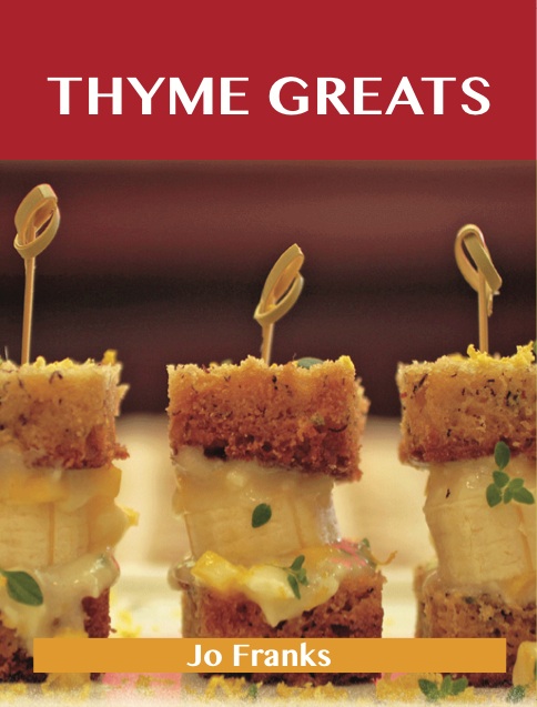 Thyme Greats: Delicious Thyme Recipes, The Top 100 Thyme Recipes