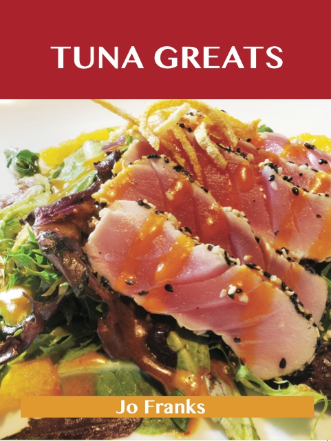 Tuna Greats: Delicious Tuna Recipes, The Top 56 Tuna Recipes