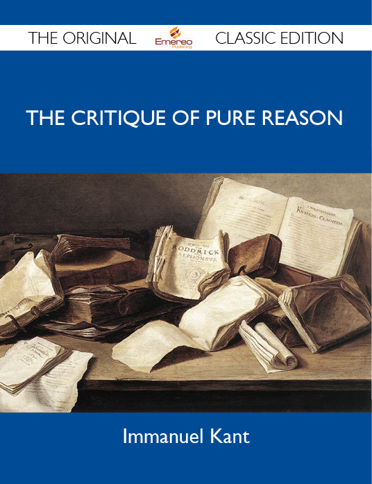 The Critique of Pure Reason - The Original Classic Edition