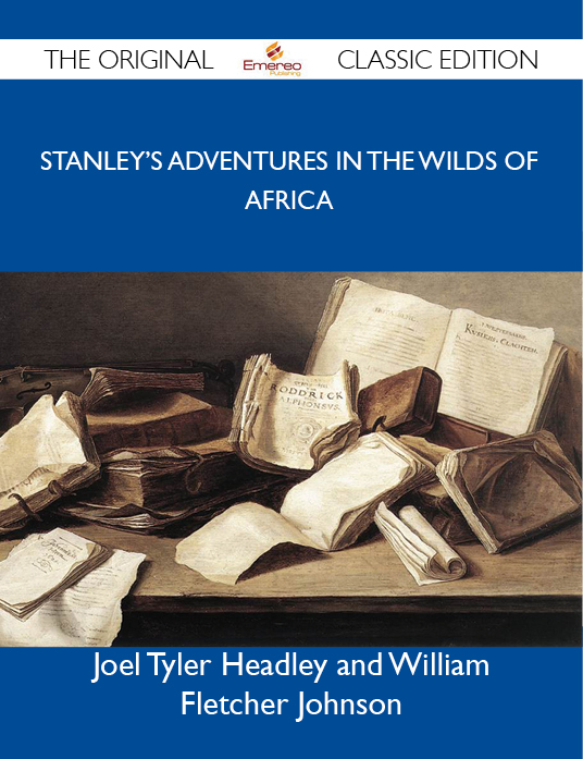 Stanley's Adventures in the Wilds of Africa - The Original Classic Edition