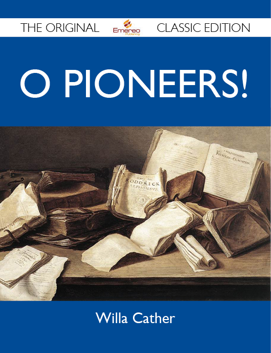 O Pioneers! - The Original Classic Edition