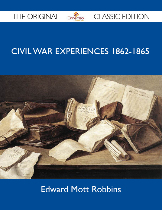 Civil War Experiences 1862-1865 - The Original Classic Edition