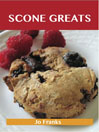 Scone Greats: Delicious Scone Recipes, The Top 84 Scone Recipes