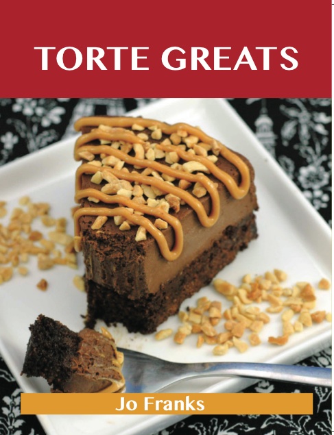 Torte Greats: Delicious Torte Recipes, The Top 79 Torte Recipes