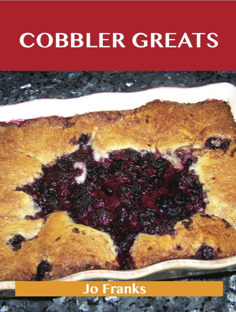 Cobbler Greats: Delicious Cobbler Recipes, The Top 61 Cobbler Recipes