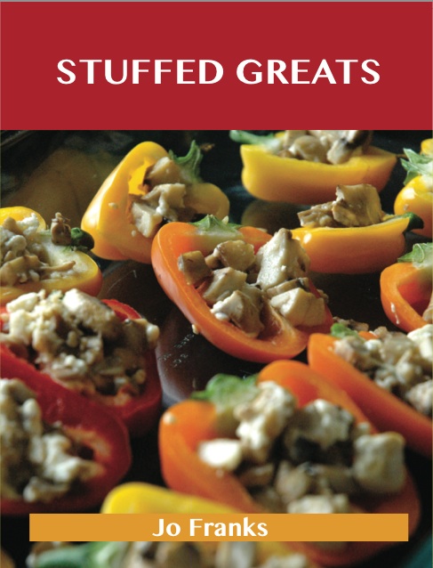 Stuffed Greats: Delicious Stuffed Recipes, The Top 100 Stuffed Recipes