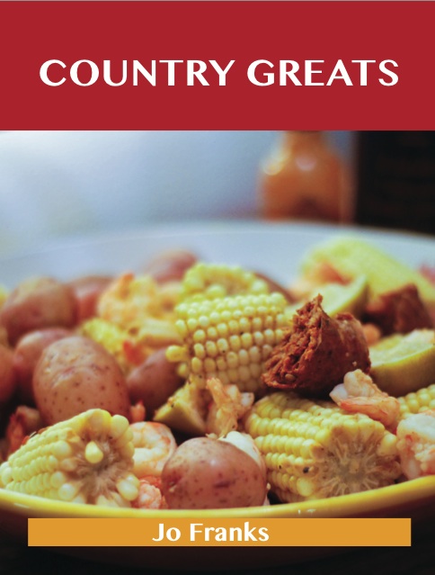 Country Greats: Delicious Country Recipes, The Top 74 Country Recipes