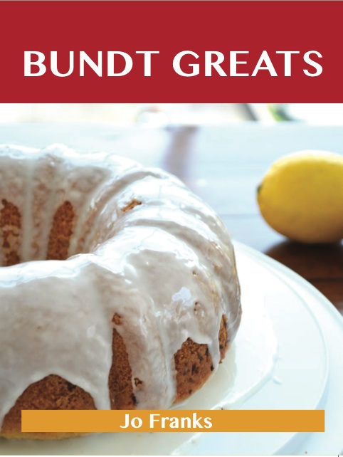 Bundt Greats: Delicious Bundt Recipes, The Top 91 Bundt Recipes