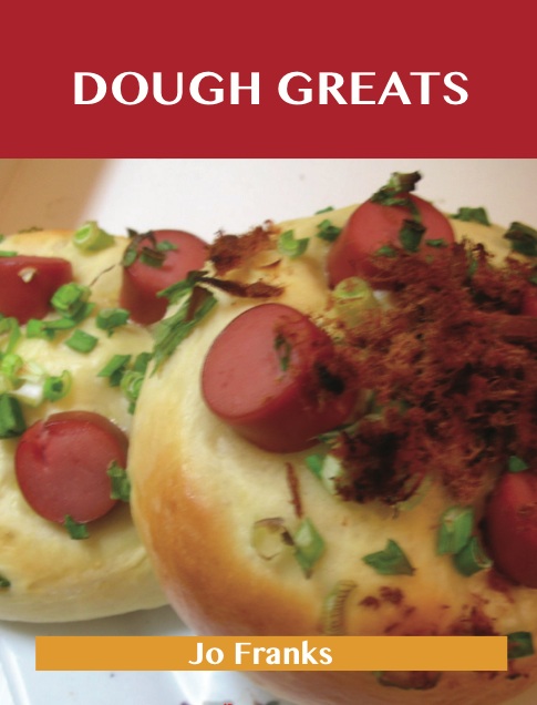 Dough Greats: Delicious Dough Recipes, The Top 100 Dough Recipes