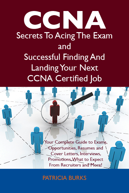 CCNA Secrets To Acing The Exam and Successful Finding And Landing Your Next CCNA Certified Job