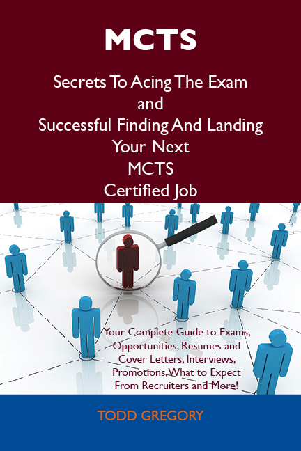 MCTS Secrets To Acing The Exam and Successful Finding And Landing Your Next MCTS Certified Job