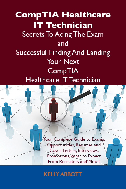 CompTIA Healthcare IT Technician Secrets To Acing The Exam and Successful Finding And Landing Your Next CompTIA Healthcare IT Technician Certified Job