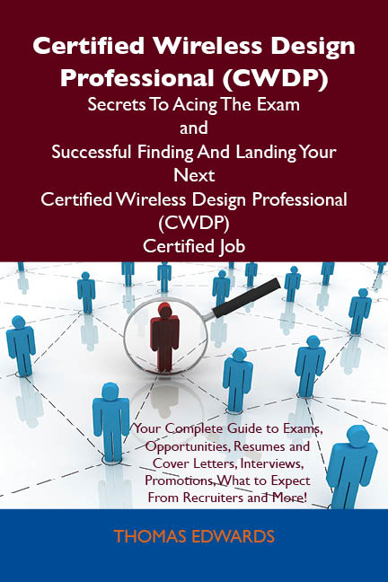 Certified Wireless Design Professional (CWDP) Secrets To Acing The Exam and Successful Finding And Landing Your Next Certified Wireless Design Professional (CWDP) Certified Job