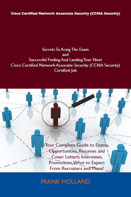 Cisco Certified Network Associate Security (CCNA Security) Secrets To Acing The Exam and Successful Finding And Landing Your Next Cisco Certified Network Associate Security (CCNA Security) Certified Job