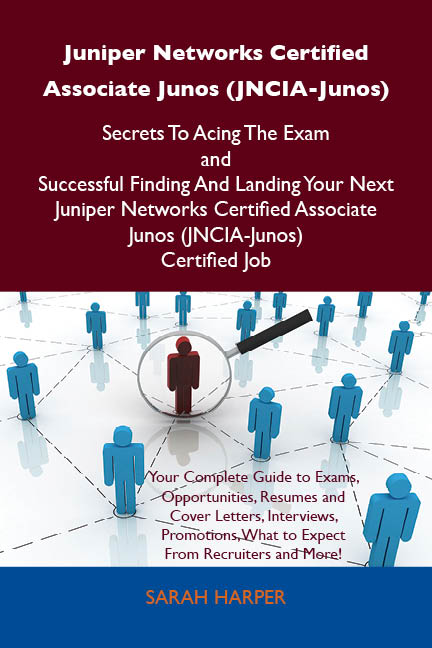 Juniper Networks Certified Associate Junos (JNCIA-Junos) Secrets To Acing The Exam and Successful Finding And Landing Your Next Juniper Networks Certified Associate Junos (JNCIA-Junos) Certified Job