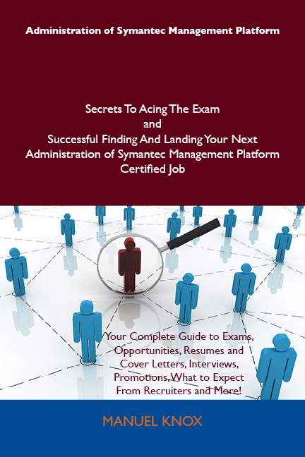 Administration of Symantec Management Platform Secrets To Acing The Exam and Successful Finding And Landing Your Next Administration of Symantec Management Platform Certified Job